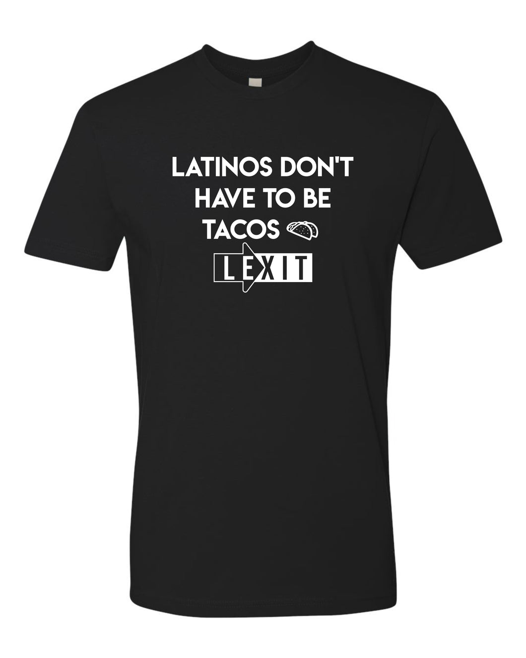 LX-15 Lexit Latinos Don't have to be Tacos Tee Shirt 100% Ringspun Cotton